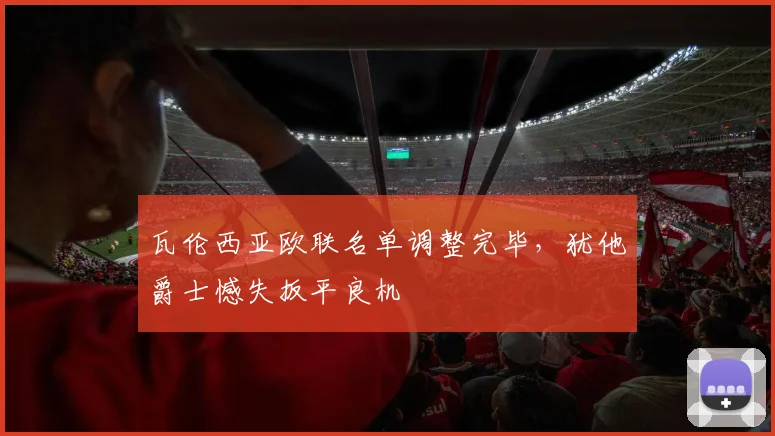 瓦伦西亚欧联名单调整完毕,犹他爵